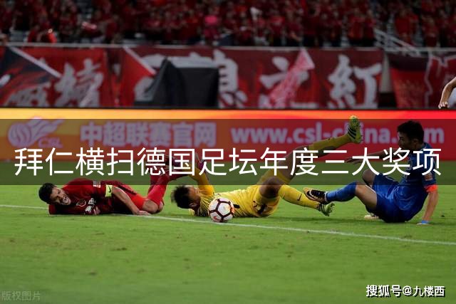 拜仁横扫德国足坛年度三大奖项